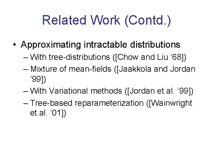 Related Work (Contd. ) • Approximating intractable distributions – With tree-distributions ([Chow and Liu