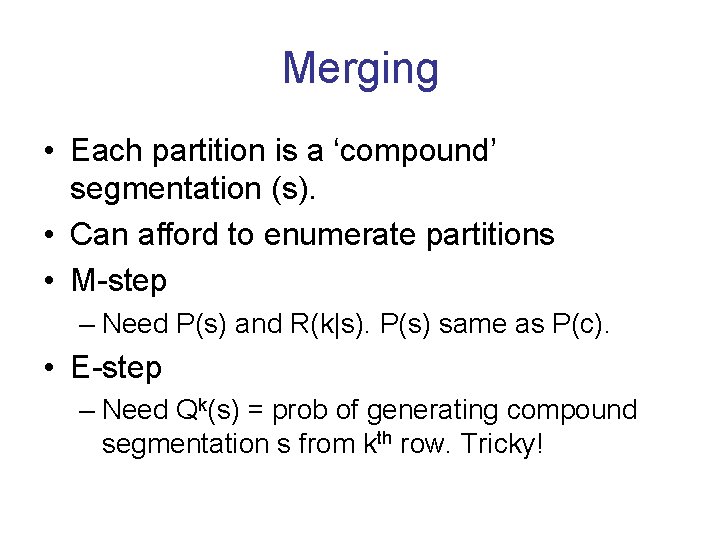 Merging • Each partition is a ‘compound’ segmentation (s). • Can afford to enumerate