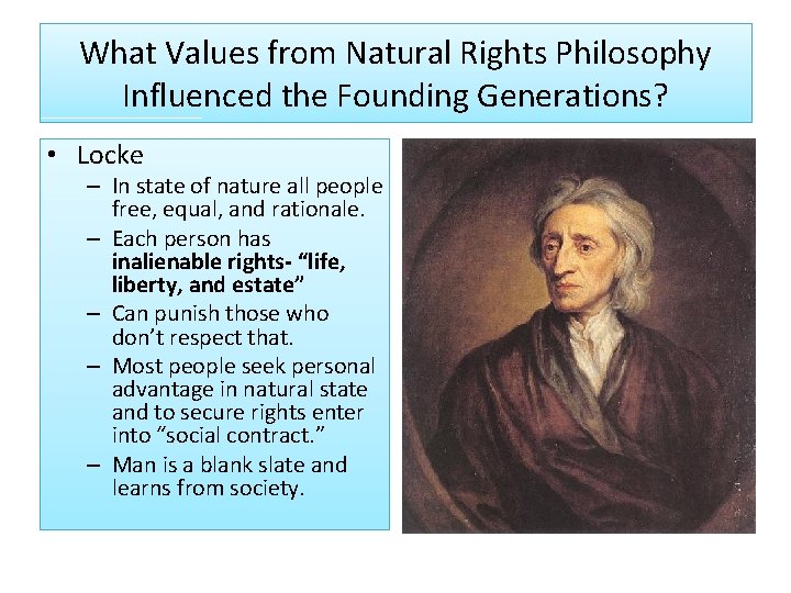 What Values from Natural Rights Philosophy Influenced the Founding Generations? • Locke – In