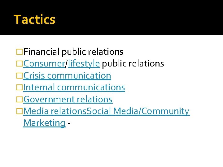 Tactics �Financial public relations �Consumer/lifestyle public relations �Crisis communication �Internal communications �Government relations �Media