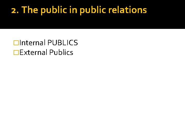 2. The public in public relations �Internal PUBLICS �External Publics 