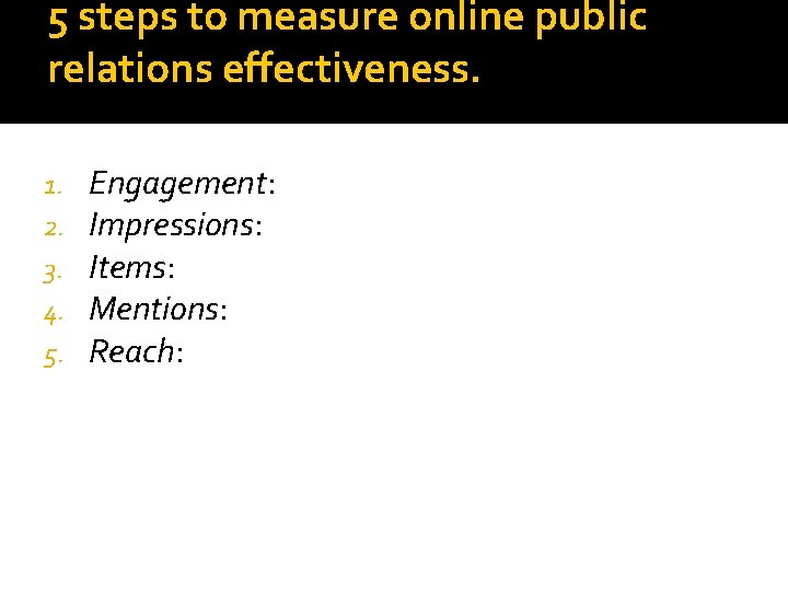 5 steps to measure online public relations effectiveness. 1. 2. 3. 4. 5. Engagement: