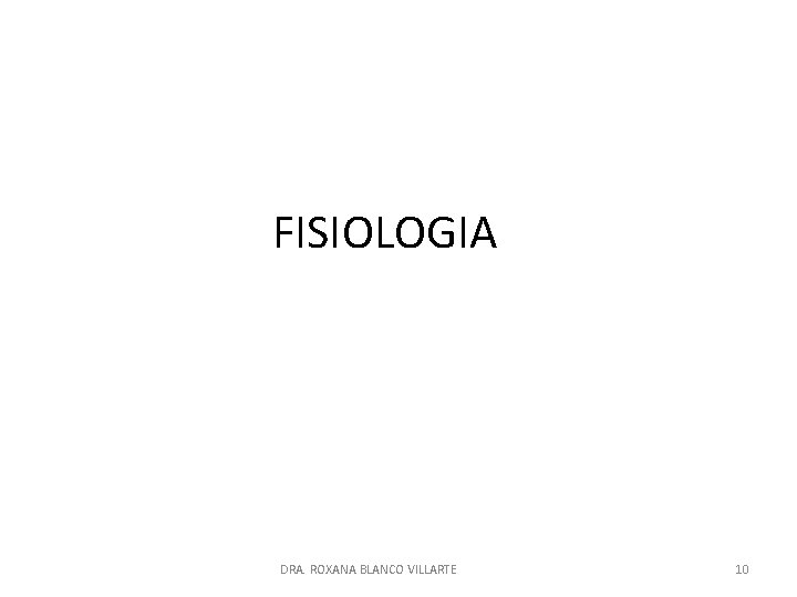 FISIOLOGIA DRA. ROXANA BLANCO VILLARTE 10 