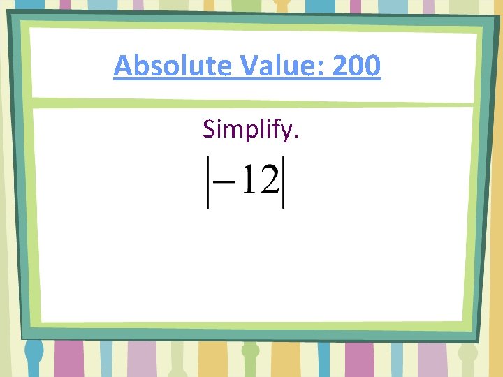 Absolute Value: 200 Simplify. 