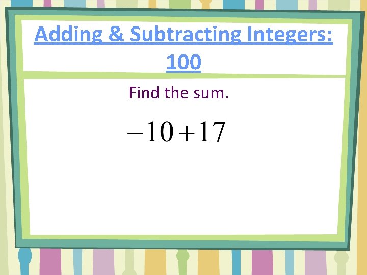 Adding & Subtracting Integers: 100 Find the sum. 