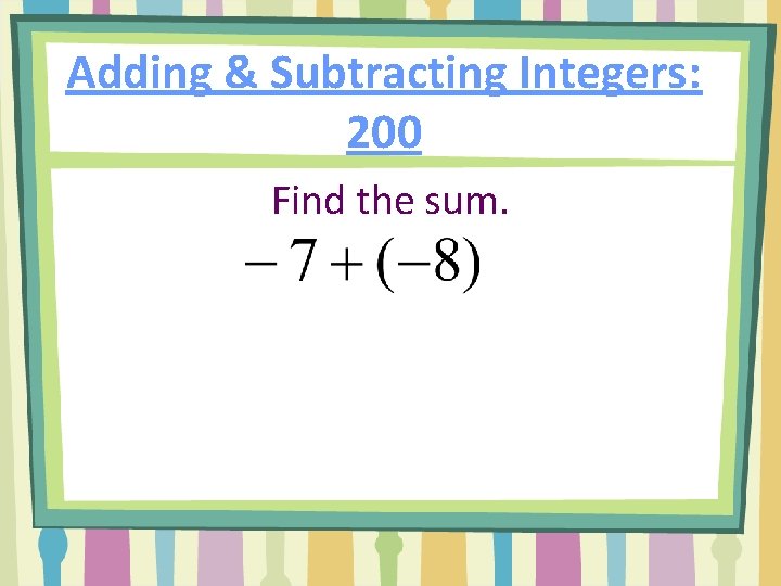 Adding & Subtracting Integers: 200 Find the sum. 