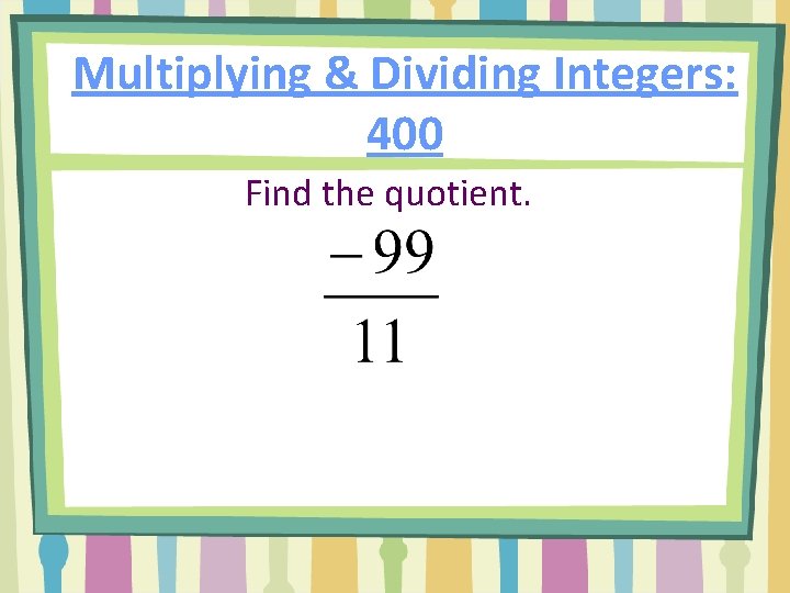 Multiplying & Dividing Integers: 400 Find the quotient. 
