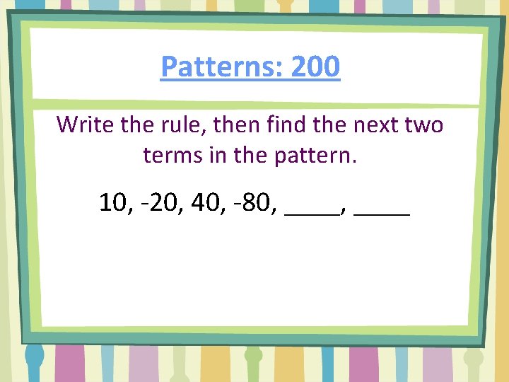 Patterns: 200 Write the rule, then find the next two terms in the pattern.