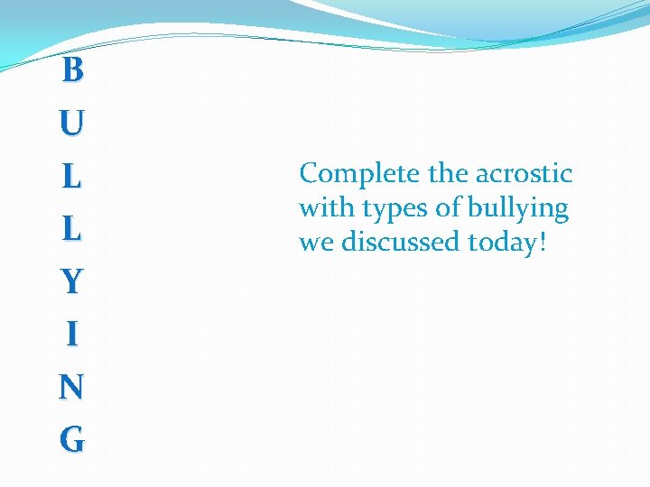 B U L L Y I N G Complete the acrostic with types of
