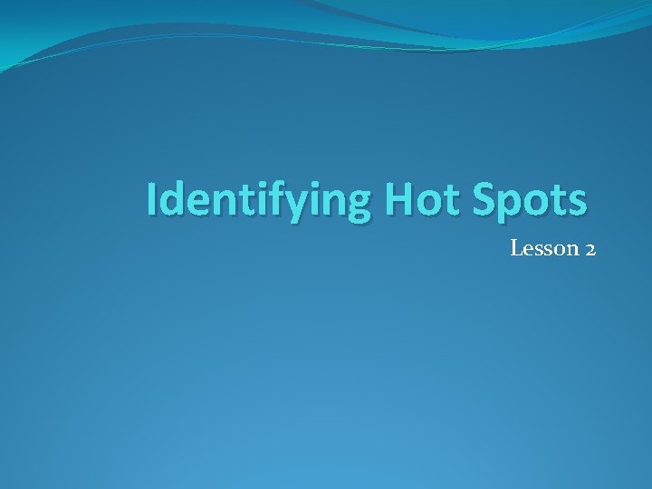 Identifying Hot Spots Lesson 2 
