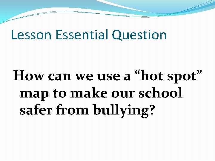 Lesson Essential Question How can we use a “hot spot” map to make our