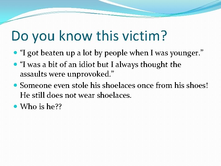Do you know this victim? “I got beaten up a lot by people when