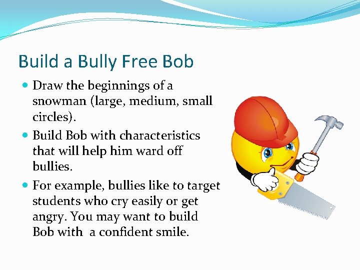 Build a Bully Free Bob Draw the beginnings of a snowman (large, medium, small