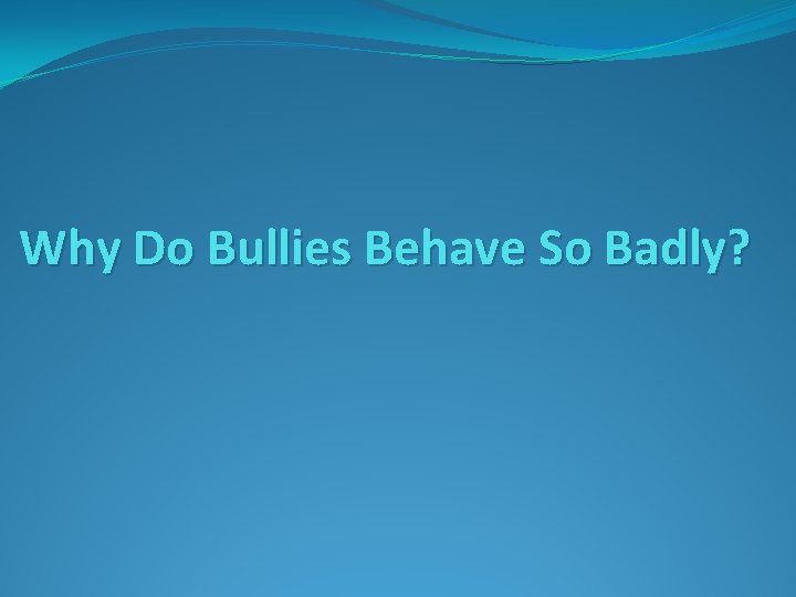 Why Do Bullies Behave So Badly? 
