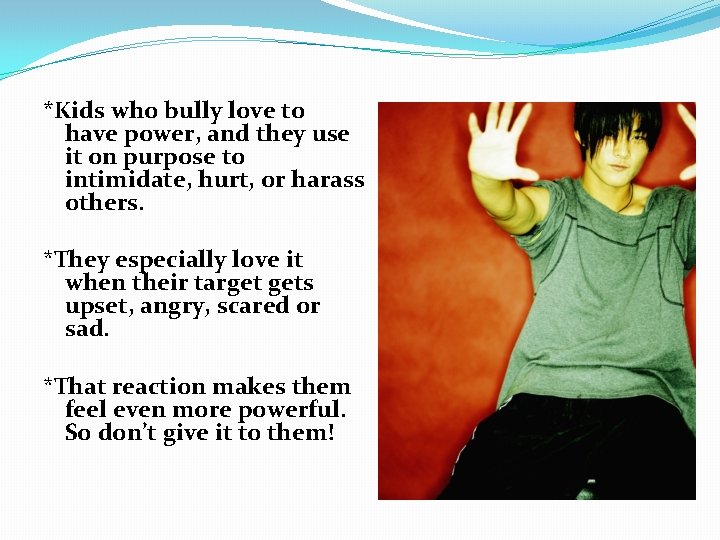 *Kids who bully love to have power, and they use it on purpose to