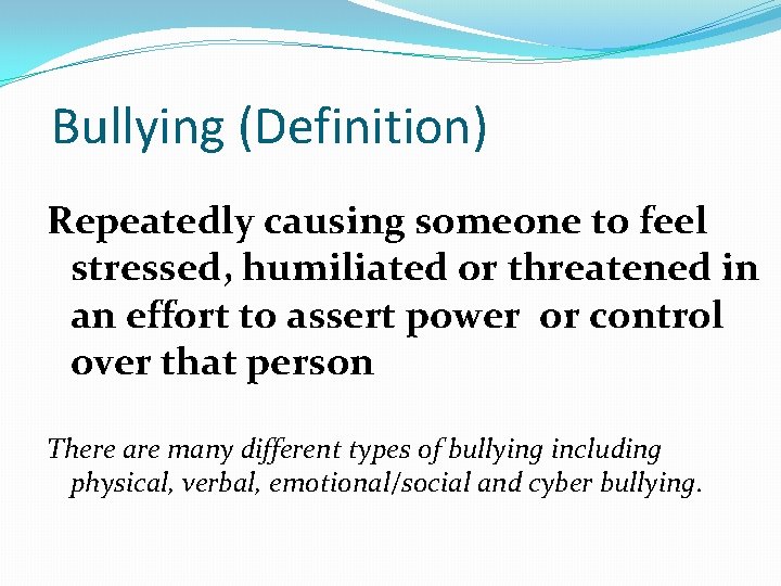 Bullying (Definition) Repeatedly causing someone to feel stressed, humiliated or threatened in an effort