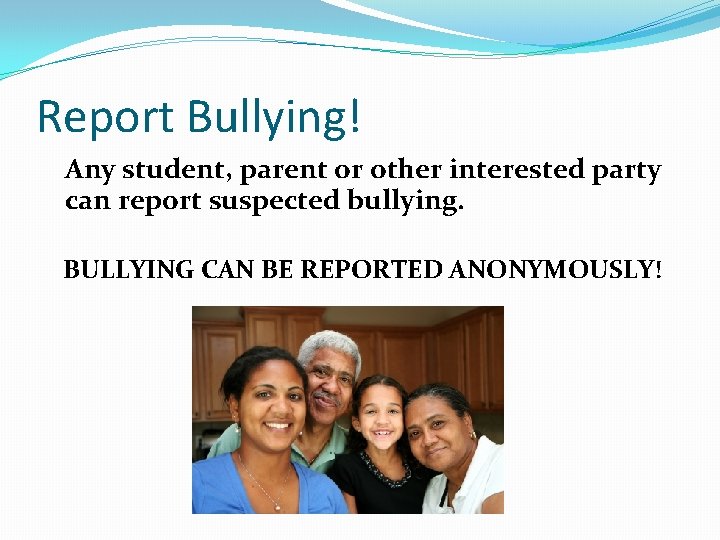 Report Bullying! Any student, parent or other interested party can report suspected bullying. BULLYING