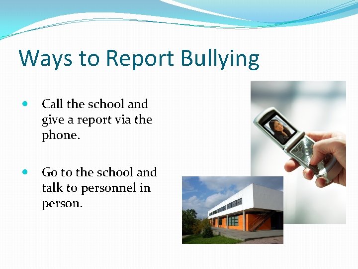 Ways to Report Bullying Call the school and give a report via the phone.