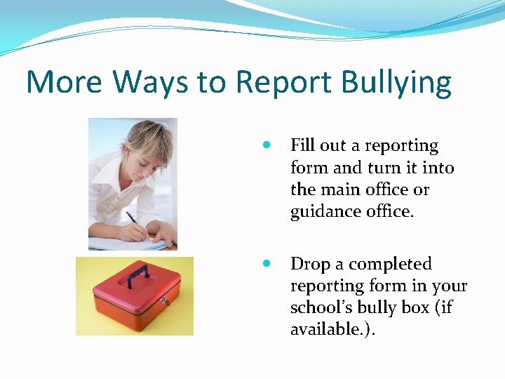 More Ways to Report Bullying Fill out a reporting form and turn it into