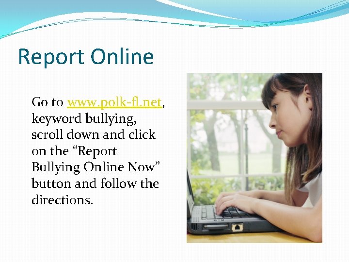 Report Online Go to www. polk-fl. net, keyword bullying, scroll down and click on