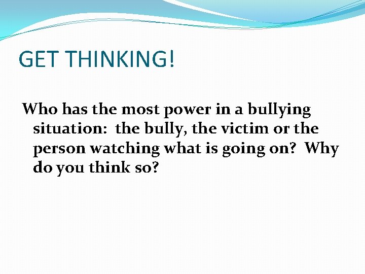 GET THINKING! Who has the most power in a bullying situation: the bully, the
