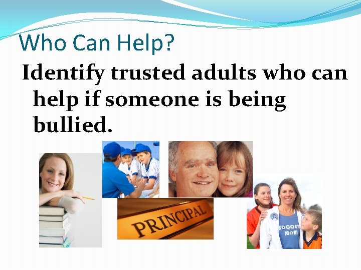 Who Can Help? Identify trusted adults who can help if someone is being bullied.