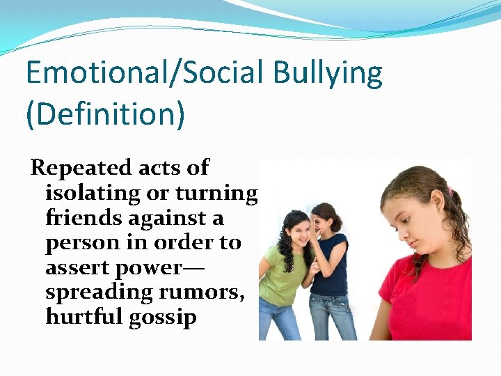 Emotional/Social Bullying (Definition) Repeated acts of isolating or turning friends against a person in