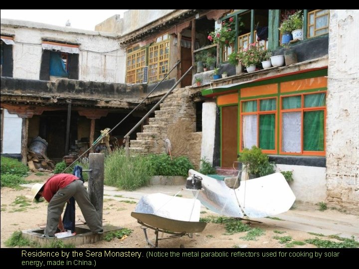 Residence by the Sera Monastery. (Notice the metal parabolic reflectors used for cooking by Residence by the Sera Monastery. (Notice the metal parabolic reflectors used for cooking by
