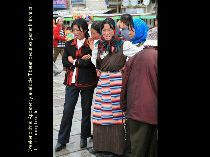 Weekend time: Apparently available Tibetan beauties gather in front of the Jokhang Temple. Weekend time: Apparently available Tibetan beauties gather in front of the Jokhang Temple.