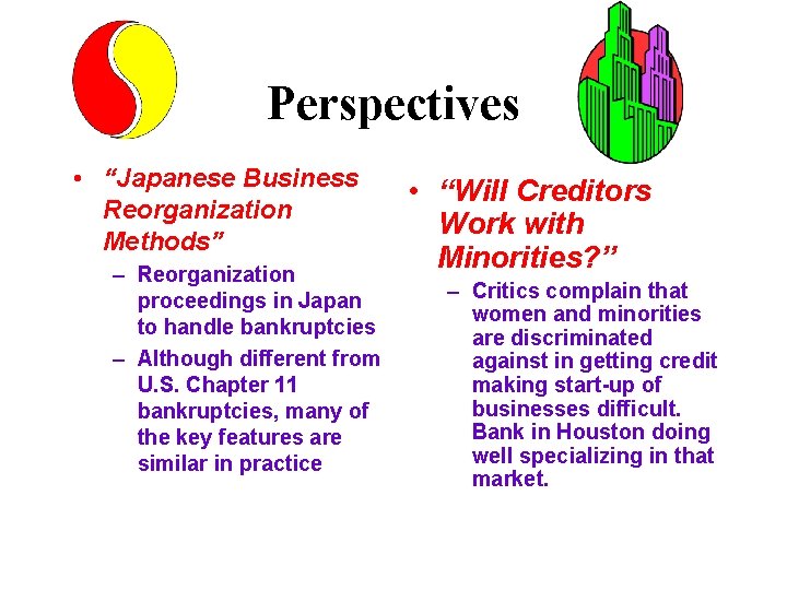 Perspectives • “Japanese Business Reorganization Methods” – Reorganization proceedings in Japan to handle bankruptcies