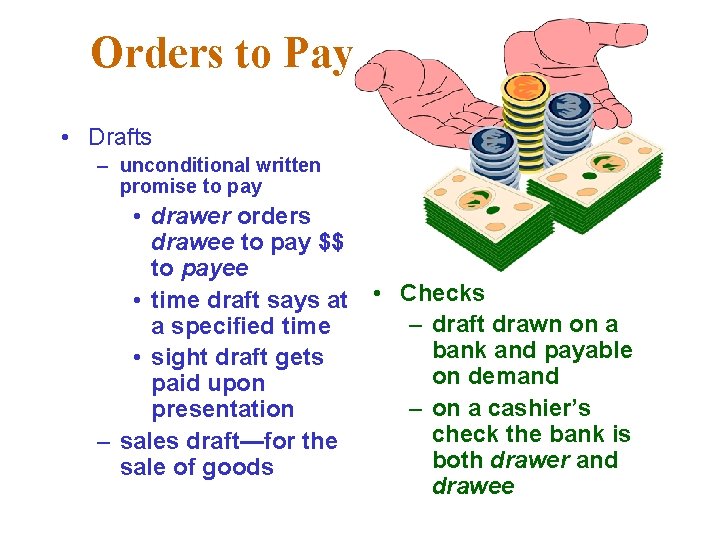 Orders to Pay • Drafts – unconditional written promise to pay • drawer orders