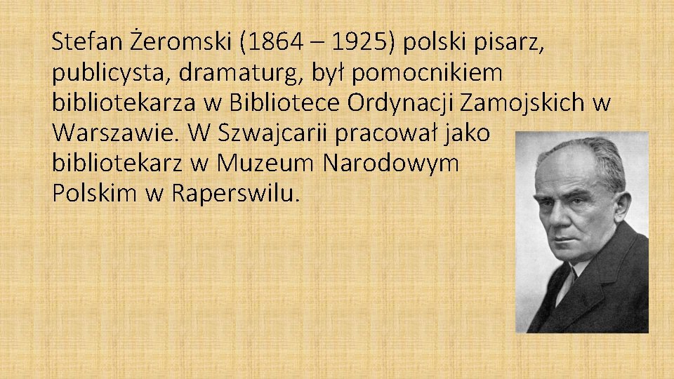 Stefan Żeromski (1864 – 1925) polski pisarz, publicysta, dramaturg, był pomocnikiem bibliotekarza w Bibliotece