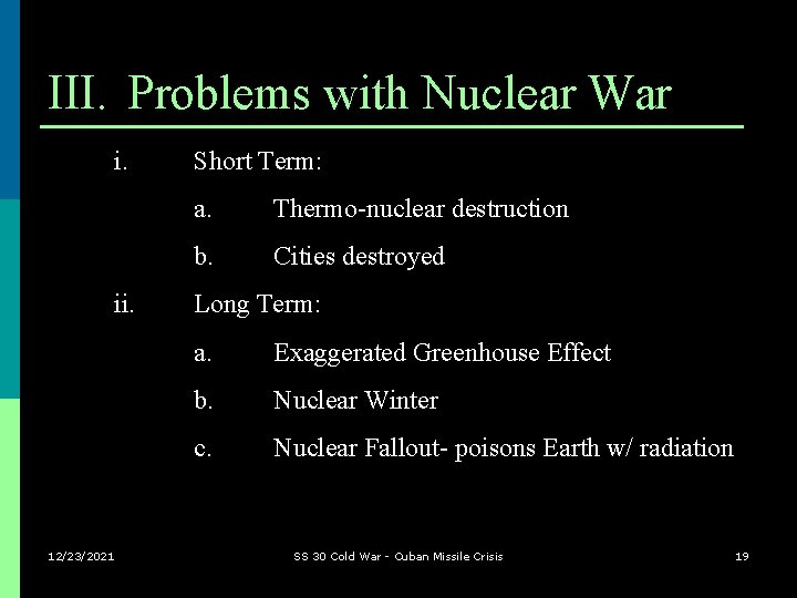 III. Problems with Nuclear War i. ii. 12/23/2021 Short Term: a. Thermo-nuclear destruction b.