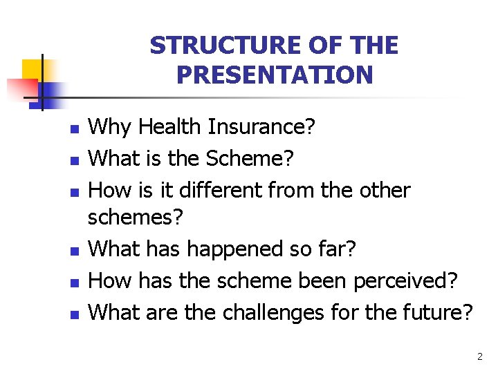 STRUCTURE OF THE PRESENTATION n n n Why Health Insurance? What is the Scheme?