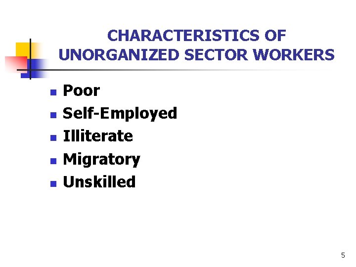 CHARACTERISTICS OF UNORGANIZED SECTOR WORKERS n n n Poor Self-Employed Illiterate Migratory Unskilled 5