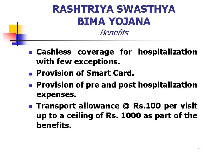 RASHTRIYA SWASTHYA BIMA YOJANA Benefits n n Cashless coverage for hospitalization with few exceptions.
