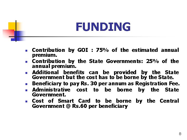 FUNDING n n n Contribution by GOI : 75% of the estimated annual premium.