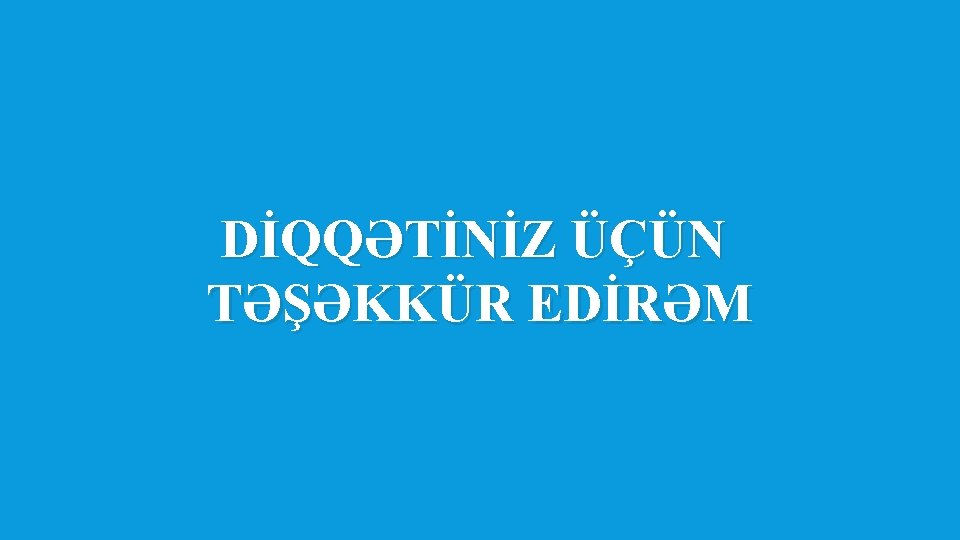 DİQQƏTİNİZ ÜÇÜN TƏŞƏKKÜR EDİRƏM 