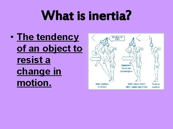 What is inertia? • The tendency of an object to resist a change in