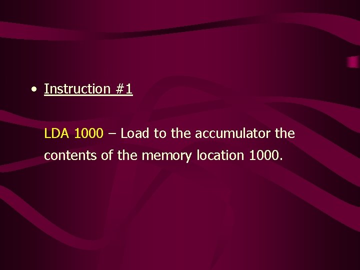 • Instruction #1 LDA 1000 – Load to the accumulator the contents of • Instruction #1 LDA 1000 – Load to the accumulator the contents of