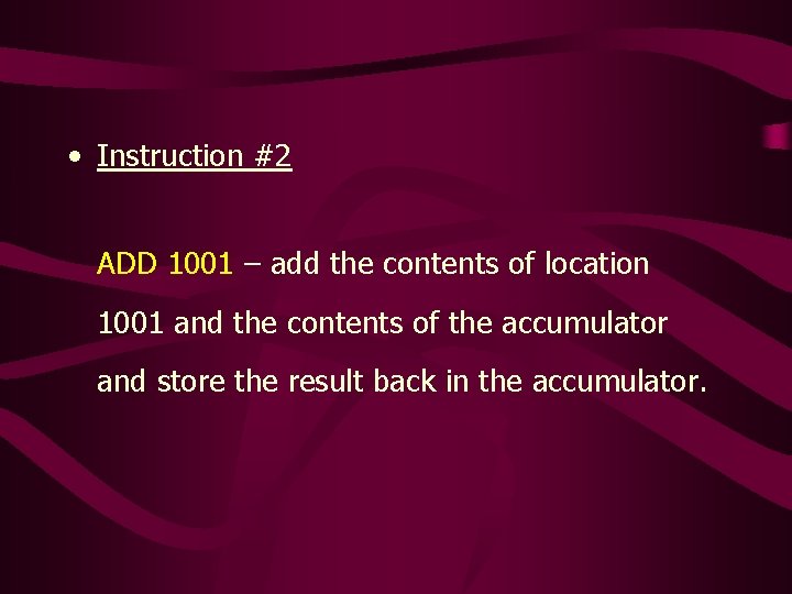 • Instruction #2 ADD 1001 – add the contents of location 1001 and • Instruction #2 ADD 1001 – add the contents of location 1001 and