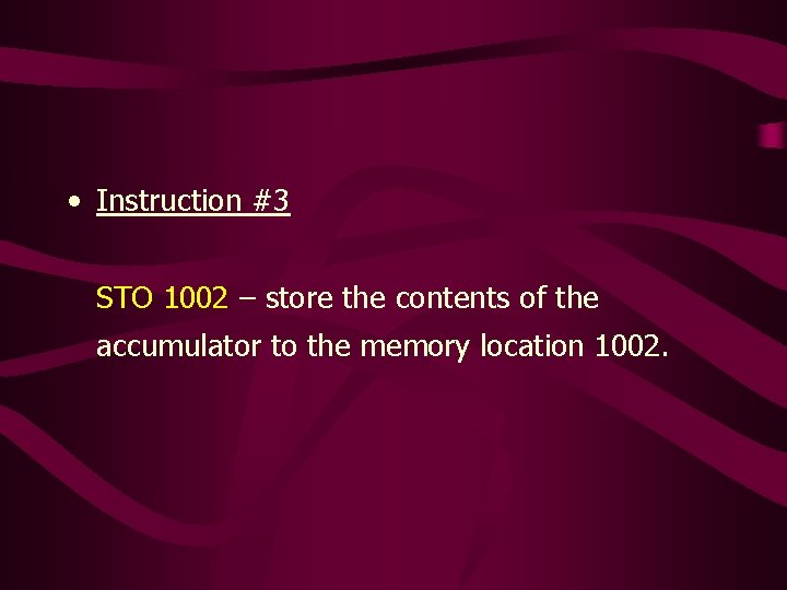 • Instruction #3 STO 1002 – store the contents of the accumulator to • Instruction #3 STO 1002 – store the contents of the accumulator to