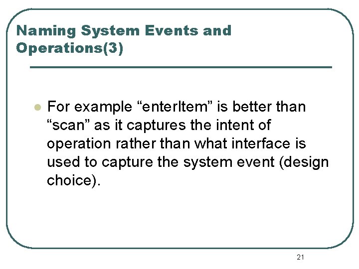 Naming System Events and Operations(3) l For example “enter. Item” is better than “scan” Naming System Events and Operations(3) l For example “enter. Item” is better than “scan”