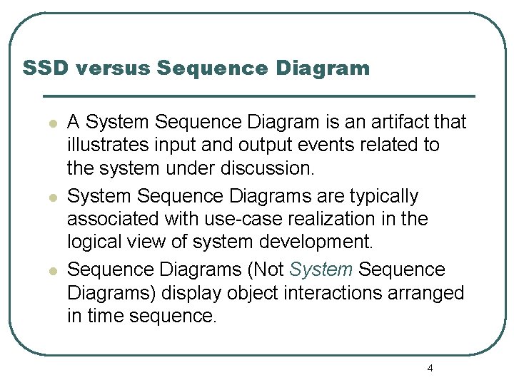 SSD versus Sequence Diagram l l l A System Sequence Diagram is an artifact SSD versus Sequence Diagram l l l A System Sequence Diagram is an artifact