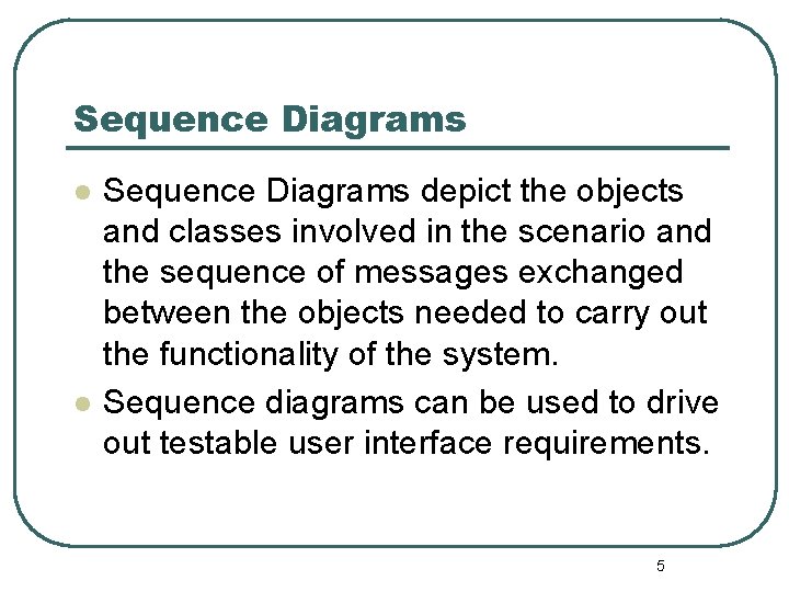 Sequence Diagrams l l Sequence Diagrams depict the objects and classes involved in the Sequence Diagrams l l Sequence Diagrams depict the objects and classes involved in the