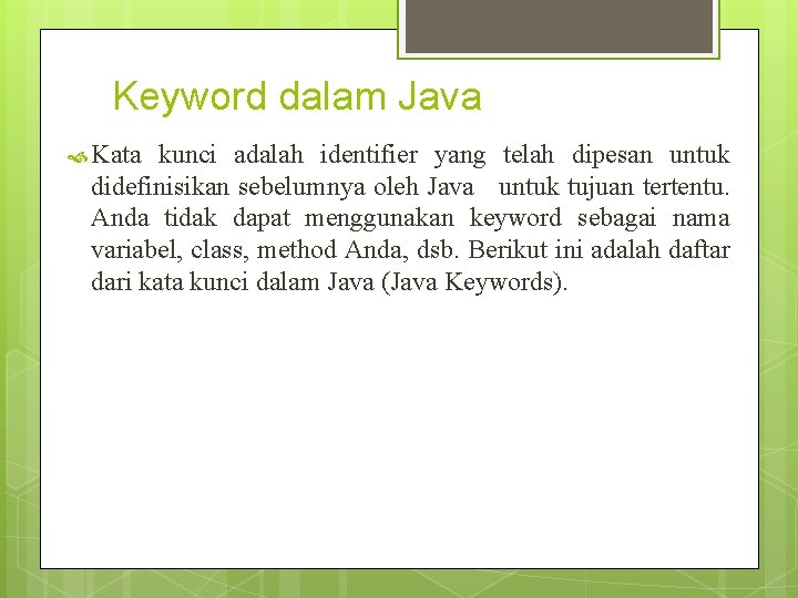 Keyword dalam Java Kata kunci adalah identifier yang telah dipesan untuk didefinisikan sebelumnya oleh Keyword dalam Java Kata kunci adalah identifier yang telah dipesan untuk didefinisikan sebelumnya oleh