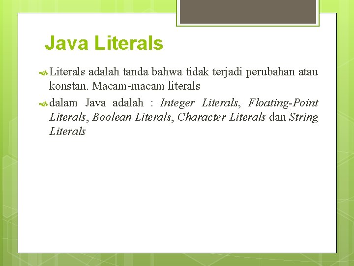 Java Literals adalah tanda bahwa tidak terjadi perubahan atau konstan. Macam-macam literals dalam Java Java Literals adalah tanda bahwa tidak terjadi perubahan atau konstan. Macam-macam literals dalam Java