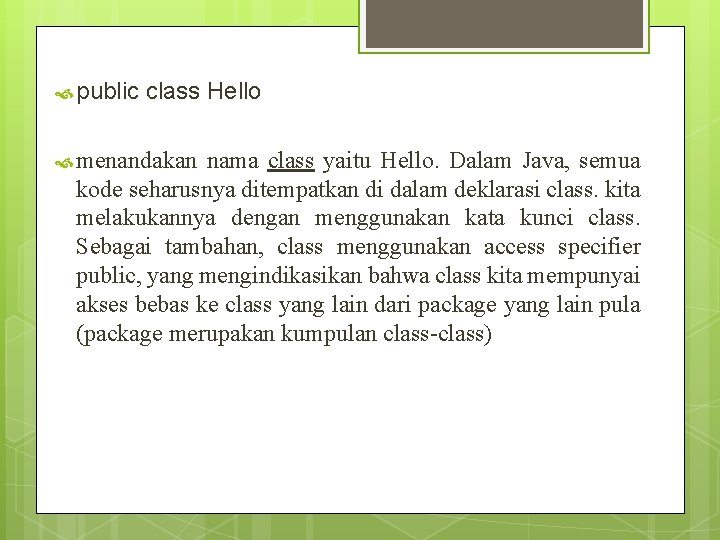 public class Hello menandakan nama class yaitu Hello. Dalam Java, semua kode seharusnya public class Hello menandakan nama class yaitu Hello. Dalam Java, semua kode seharusnya
