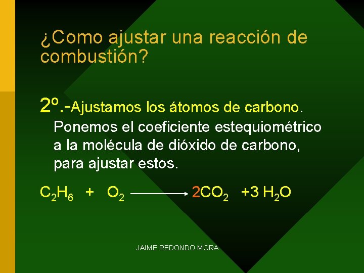 ¿Como ajustar una reacción de combustión? 2º. -Ajustamos los átomos de carbono. Ponemos el