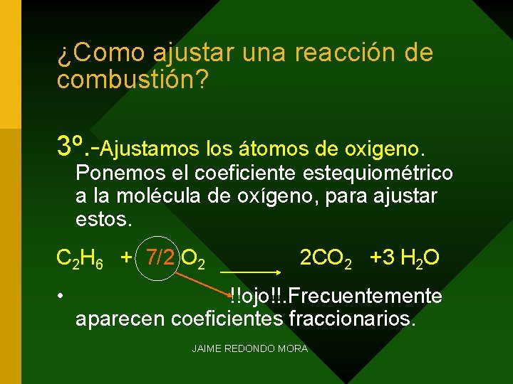 ¿Como ajustar una reacción de combustión? 3º. -Ajustamos los átomos de oxigeno. Ponemos el